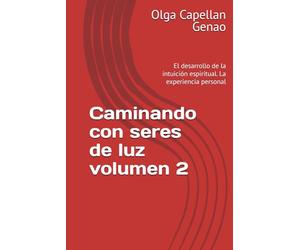 Caminando con seres de luz volumen 2: El desarrollo de la intuición espiritual. La experiencia personal