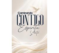 Caminando Contigo Espíritu Santo: Una guía práctica para desarrollar una relación íntima con el Espíritu Santo, escuchar Su voz, vivir en Su poder y caminar cada día en Su presencia.