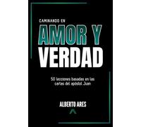 Caminando en amor y verdad: 50 lecciones basadas en las cartas del apóstol Juan