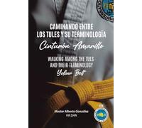 Caminando Entre Tules y su Terminología: Cinturón Amarillo - Edición bilingüe (Inglés - Español): Walking Among Tuls and Their Terminology: Yellow Belt - Bilingual edition (English - Spanish)