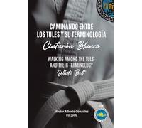 Caminando Entre Tules y su Terminología: Cinturón Blanco - Edición bilingüe (Inglés - Español): Walking Among Tuls and Their Terminology: White Belt - Bilingual edition (English - Spanish)