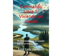 Caminando Libro 1: Viviendo sin miedo: Meditaciones para un corazón que no se rinde y lucha