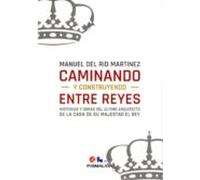 Caminando Y Construyendo Entre Reyes: Historias Y Obras Del Ultimo Arq
