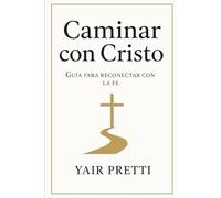 Caminar con Cristo: Guía Práctica y Espiritual para Reconectar Profundamente con la Fe y Hallar Propósito en la Vida Cotidiana