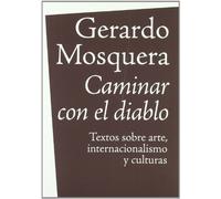 Caminar con el diablo: Textos sobre arte, internacionalización y culturas