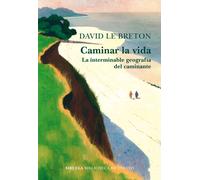Caminar La Vida: La interminable geografía del caminante: 126 (Biblioteca de Ensayo / Serie mayor)