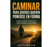 Caminar para quienes quieren ponerse en forma: Un programa progresivo de 8 semanas para mejorar tu resistencia, controlar el peso y convertir cada paseo en un entrenamiento