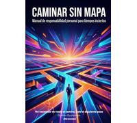 CAMINAR SIN MAPA: Manual de responsabilidad personas para tiempos inciertos