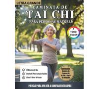Caminata De Tai Chi Para Personas Mayores (A Todo Color): Programa De Caminata Tai Chi De 28 Días Para Mejorar El Equilibrio, Prevenir Caídas Y Fortalecer Las Articulaciones