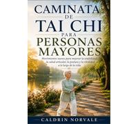 CAMINATA DE TAI CHI PARA PERSONAS MAYORES: Movimientos suaves para mejorar la estabilidad, la salud articular, la postura y la vitalidad a lo largo de la vida