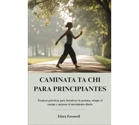 CAMINATA TA CHI PARA PRINCIPIANTES: Técnicas prácticas para fortalecer la postura, relajar el cuerpo y mejorar el movimiento diario