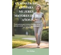 CAMINATA TAI CHI PARA MUJERES MAYORES DE 50 AÑOS: Técnicas prácticas para fortalecer el equilibrio, aliviar la tensión articular y favorecer un movimiento seguro en la vida diaria