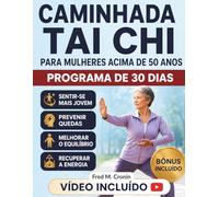 CAMINHADA TAI CHI PARA MULHERES ACIMA DE 50 ANOS: Melhore o equilíbrio, aumente a energia, aprimore a flexibilidade e fortaleça o bem-estar físico e mental com movimentos suaves diários