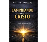 Caminhando com Cristo: Lições de Uma Vida Com Deus