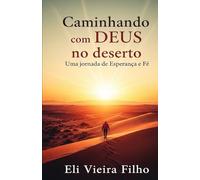 CAMINHANDO COM DEUS NO DESERTO: Uma jornada de Esperança e Fé