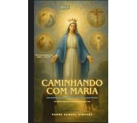 Caminhando com Maria: Uma Jornada Sagrada pelos Quatro Mistérios do Santo Rosário Com Reflexões, Meditações e Encorajamento Materno para a Alma ... Grace Novena Series: The Power of Novenas)