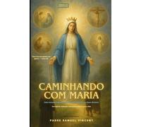 Caminhando com Maria: Uma Jornada Sagrada pelos Quatro Mistérios do Santo Rosário Com Reflexões, Meditações e Encorajamento Materno para a Alma ... Grace Novena Series: The Power of Novenas)