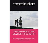CAMINHANDO NA LUZ DA PALAVRA: Um Devocional Diário para Fortalecer Sua Fé e Relacionamento com Deus