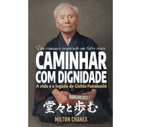 Caminhar com dignidade. A vida e o legado de Gichin Funakoshi: O mestre que levou o Karatê ao mundo (Caminhar com dignidade - Trilogia)