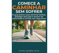 Caminhe Sem Dor: O guia prático para eliminar bolhas, pro-teger seus pés e evoluir da caminhada à cor-rida com segurança