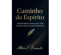 Caminho do Espírito - Devocionais para uma Vida de Fé, Cura e Transformação
