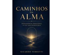 CAMINHOS DA ALMA: Inteligência Emocional à Luz das Escrituras