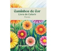 Caminhos de Cor: Livro de Colorir - Flores (Caminhos de Cor - Livros de Colorir para Adultos)