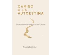 Camino a la autoestima: Guía de autoestima teórico práctica con pasos y ejercicios