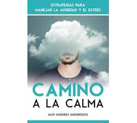 CAMINO A LA CALMA: Estrategias para manejar la ansiedad y el estrés