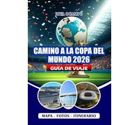 CAMINO A LA COPA DEL MUNDO 2026 GUÍA DE VIAJE: Tu compañero completo para explorar los EE. UU., Canadá y México con consejos de expertos sobre visas, ... de los fanáticos, estadios, y itineraries.