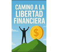 Camino a la Libertad Financiera: El Exito está en tus manos