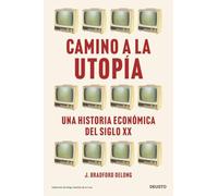 Camino a la utopía: Una historia económica del siglo XX (Deusto)