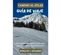 CAMINO AL ATLAS GUÍA DE VIAJE 2026: Una exploración práctica de rutas, paisajes, cultura y planificación