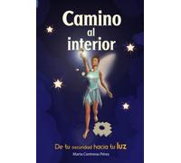 Camino al interior: De tu oscuridad hacia tu luz (Biografía de Marta Contreras)