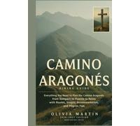 CAMINO ARAGONÉS HIKING GUIDE 2026-2027: Everything You Need to Plan the Camino Aragonés from Somport to Puente la Reina with Routes, Stages, Accommodation, and Pilgrim Tips