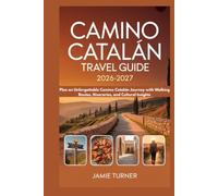 CAMINO CATALÁN TRAVEL GUIDE 2026-2027: Plan an Unforgettable Camino Catalán Journey with Walking Routes, Itineraries, and Cultural Insights