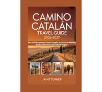 CAMINO CATALÁN TRAVEL GUIDE 2026-2027: Plan an Unforgettable Camino Catalán Journey with Walking Routes, Itineraries, and Cultural Insights