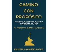 CAMINO CON PROPÓSITO: Cuatro claves espirituales para transformar tu vida fe - propósito - empatía - autoestima