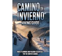 CAMINO DE INVIERNO HIKING GUIDE: Route Planning and Pilgrim Essentials for the Winter Camino