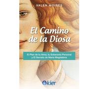 CAMINO DE LA DIOSA, EL: El plan de tu Alma, la soberanía personal y el Secreto de María Magdalena
