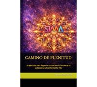 CAMINO DE PLENITUD: 55 ejercicios para despertar tu conciencia, fortalecer tu autoestima y transformar tu vida: 1 (El Arte de Habitarte)
