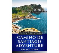 CAMINO DE SANTIAGO ADVENTURE TRAVEL GUIDE 2026: Sacred Paths, Scenic Trails, and Stories of the Way”