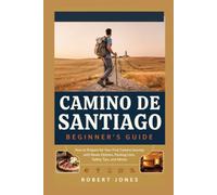 Camino de Santiago Beginner's Guide: How to Prepare for Your First Camino Journey with Route Options, Packing Lists, Safety Tips, and Advice