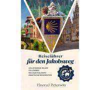 Camino de Santiago: Der komplette Reiseführer 2027: Routenvergleiche, Etappenpläne und alles, was Sie brauchen, um den Camino Francés, Camino Portugués und weitere Wege zu planen und zu gehen