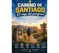Camino de Santiago: El viaje del peregrin: A practical gui for planning the ruta, preparing, empacar, nave, viving the day, concocing las tradiciones de la pegrinación y llegar at Santiago