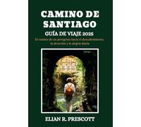 CAMINO DE SANTIAGO GUÍA DE VIAJE 2025: El camino de un peregrino hacia el descubrimiento, la devoción y la alegría diaria