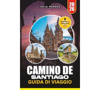 CAMINO DE SANTIAGO GUIDA DI VIAGGIO 2026: Itinerari, pianificazione, imballaggio, alloggio, consigli per i pellegrini ed esperienze a Santiago de Compostela per ogni viaggiatore