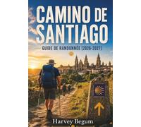 CAMINO DE SANTIAGO Guide de randonnée 2026-2027: Itinéraires étape par étape, listes d'albergue, conseils pour faire ses bagages et distances quotidiennes pour les pèlerins débutants