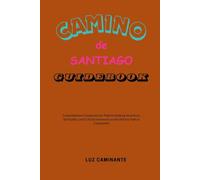 Camino de Santiago Guidebook: Comprehensive Companion for Pilgrims Seeking Adventure, Spirituality, and Cultural Immersion on the Historic Path to Compostela