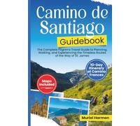 Camino de Santiago Guidebook: The Complete Pilgrim’s Travel Guide to Planning, Walking, and Experiencing the Timeless Routes of the Way of St. James